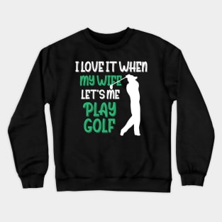 I Love When My Wife Let's Me Play Golf Crewneck Sweatshirt